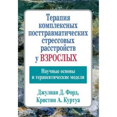 Терапія комплексних посттравматичних стресових розладів у дорослих. Джуліан Д. Форд Кріслін А. Куртуа