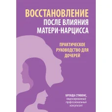 Восстановление после влияния матери-нарцисса. Практическое руководство для дочерей. Стивенс Б.