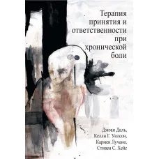 Терапія прийняття та відповідальності у разі хронічного болю. Дж Даль, К. Вілсон, К. Лусно, С. Гейс.
