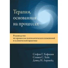 Терапія, що ґрунтується на процесах. Стефан Г. Хофманн, Стівен С. Гейс, Девід Н. Лоршейд.