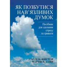 Як позбутися нав'язливих думок. Посібник для здолання стресу та тривоги. Саллі М. Вінстон, Мартін Н. Сейф.укр.