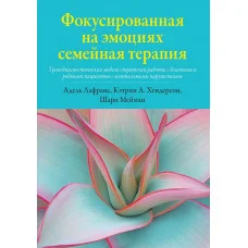 Фокусована на емоціях сімейна терапія. Кетрін А. Хендерсон, Шарі Мейман, Адель Лафранс.