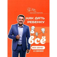Как дать ребенку все без денег и связей. Дмитрий Карпачев (мяг. переплет)