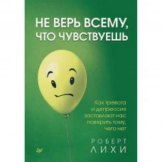 Не вір усьому, що відчуваєш. Роберт Ліхі.(м.п.)